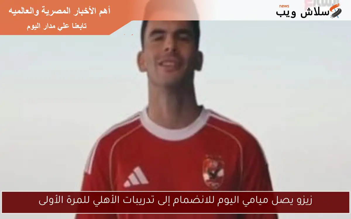 زيزو يصل ميامي اليوم للانضمام إلى تدريبات الأهلي للمرة الأولى 2 زيزو يصل ميامي اليوم للانضمام إلى تدريبات الأهلي للمرة الأولى