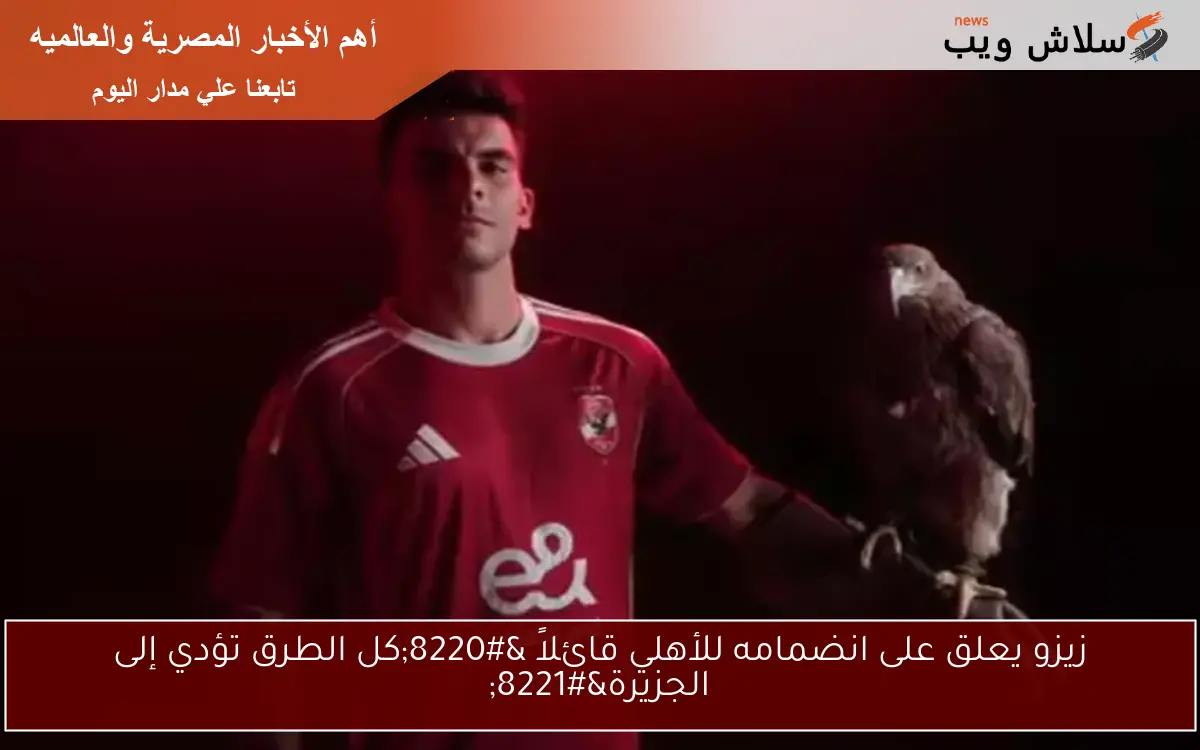 زيزو يعلق على انضمامه للأهلي قائلاً "كل الطرق تؤدي إلى الجزيرة" 2 زيزو يعلق على انضمامه للأهلي قائلاً “كل الطرق تؤدي إلى الجزيرة”