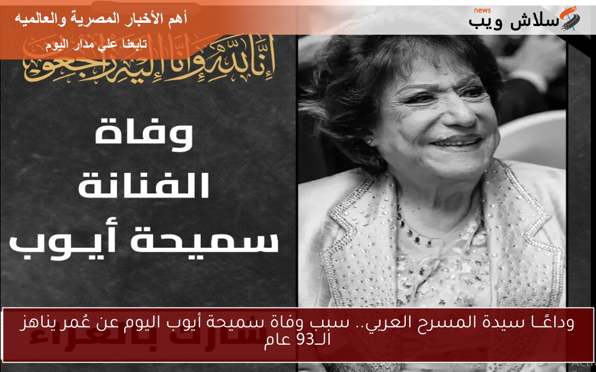 وداعًـــا سيدة المسرح العربي.. سبب وفاة سميحة أيوب اليوم عن عُمر يناهز الـــ93 عام 2 وداعًـــا سيدة المسرح العربي.. سبب وفاة سميحة أيوب اليوم عن عُمر يناهز الـــ93 عام