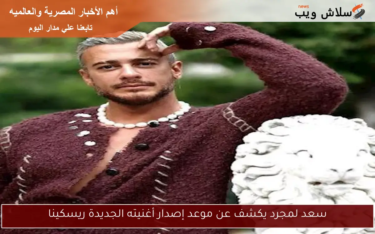 سعد لمجرد يكشف عن موعد إصدار أغنيته الجديدة ريسكينا 2 سعد لمجرد يكشف عن موعد إصدار أغنيته الجديدة ريسكينا