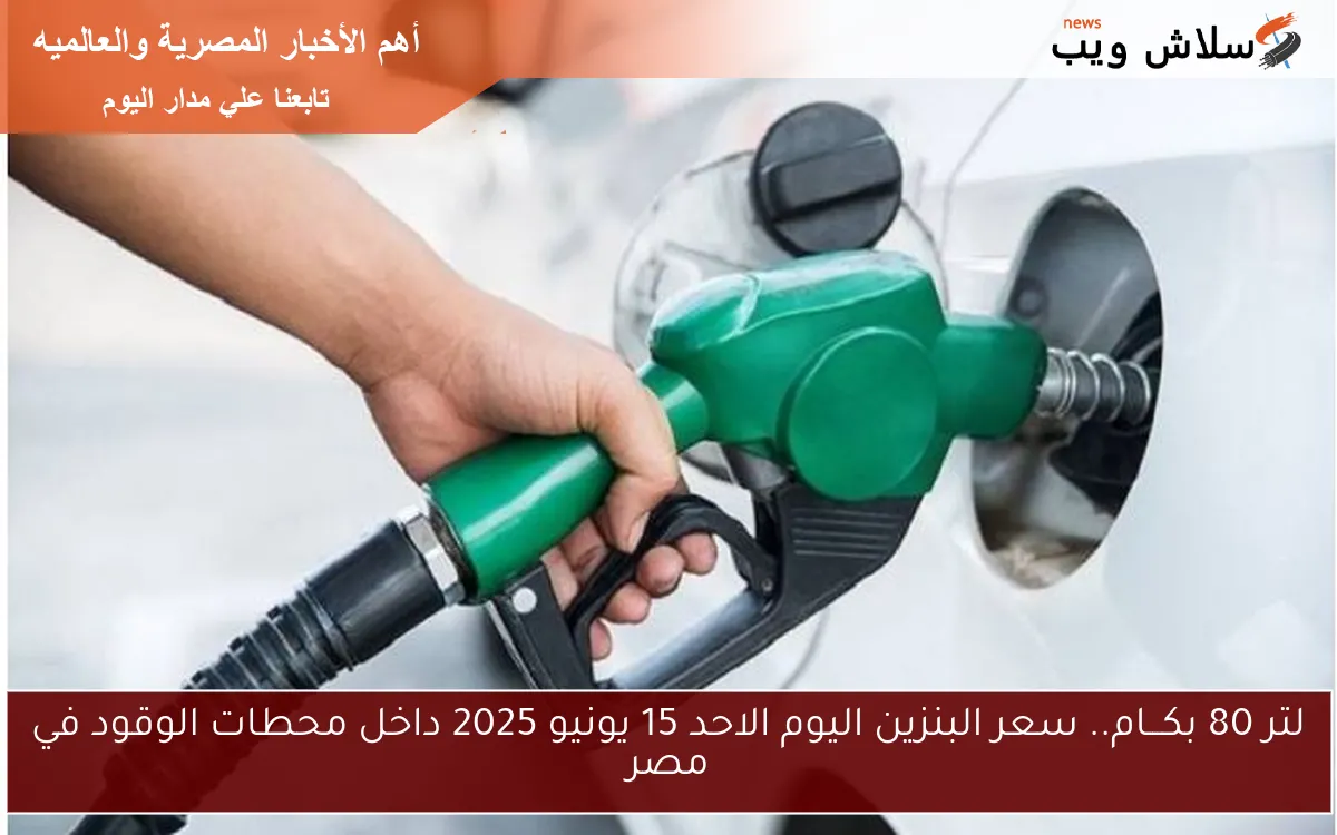لتر 80 بكـــام.. سعر البنزين اليوم الاحد 15 يونيو 2025 داخل محطات الوقود في مصر 2 لتر 80 بكـــام.. سعر البنزين اليوم الاحد 15 يونيو 2025 داخل محطات الوقود في مصر