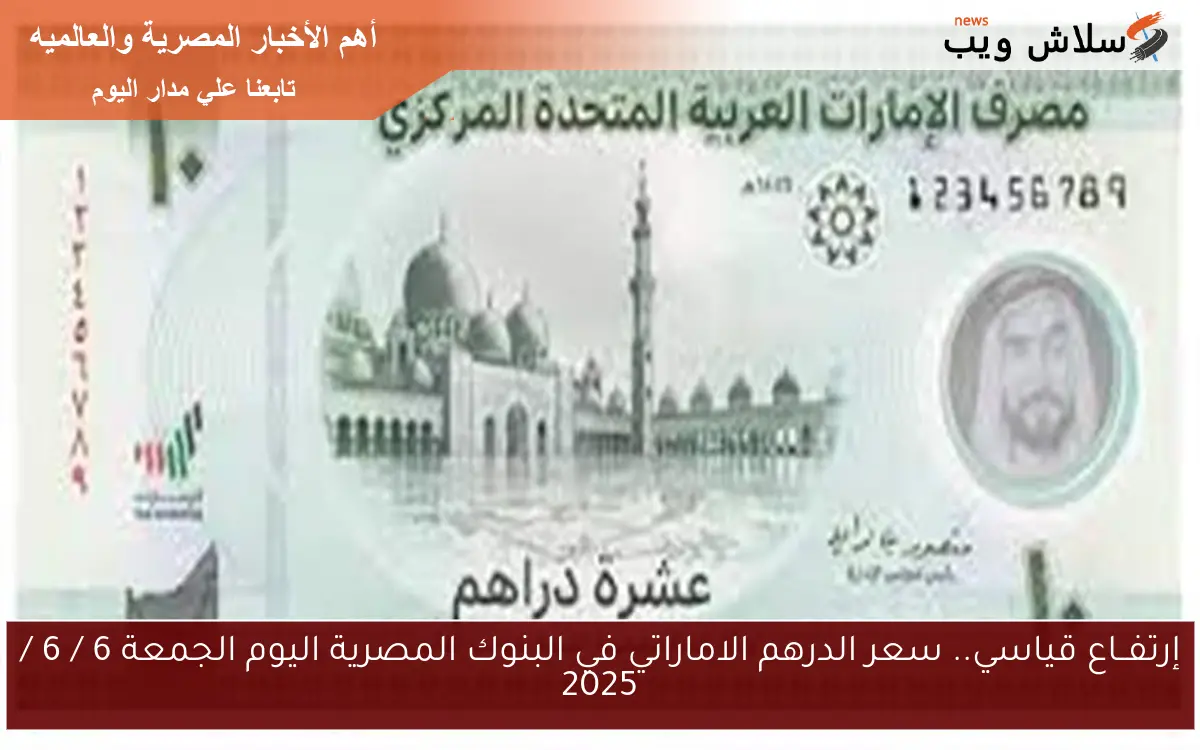 إرتفــاع قياسي.. سعر الدرهم الاماراتي في البنوك المصرية اليوم الجمعة 6 / 6 / 2025 2 إرتفــاع قياسي.. سعر الدرهم الاماراتي في البنوك المصرية اليوم الجمعة 6 / 6 / 2025