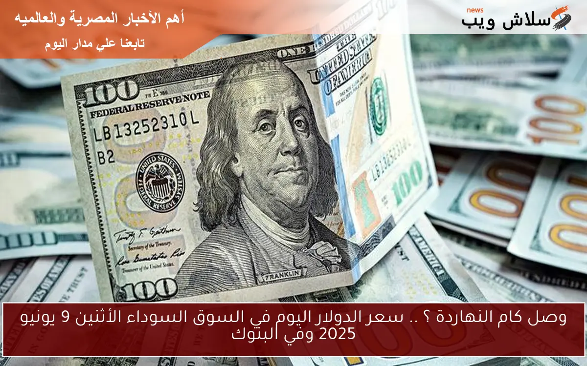 وصل كام النهاردة ؟ .. سعر الدولار اليوم في السوق السوداء الأثنين 9 يونيو 2025 وفي البنوك 2 وصل كام النهاردة ؟ .. سعر الدولار اليوم في السوق السوداء الأثنين 9 يونيو 2025 وفي البنوك