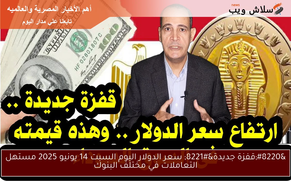 "قفزة جديدة" سعر الدولار اليوم السبت 14 يونيو 2025 مستهل التعاملات في مختلف البنوك 2 “قفزة جديدة” سعر الدولار اليوم السبت 14 يونيو 2025 مستهل التعاملات في مختلف البنوك