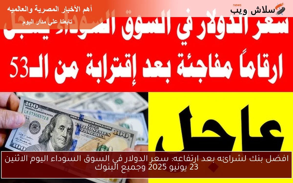 افضل بنك لشرائه بعد ارتفاعه: سعر الدولار في السوق السوداء اليوم الاثنين 23 يونيو 2025 وجميع البنوك 2 افضل بنك لشرائه بعد ارتفاعه: سعر الدولار في السوق السوداء اليوم الاثنين 23 يونيو 2025 وجميع البنوك