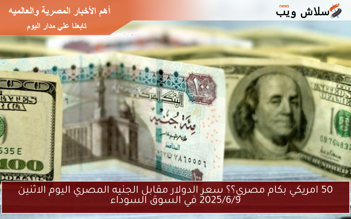 USD وصل لكام؟؟ سعر الدولار مقابل الجنيه المصري اليوم الاثنين 2025/6/23 في السوق السوداء والبنوك