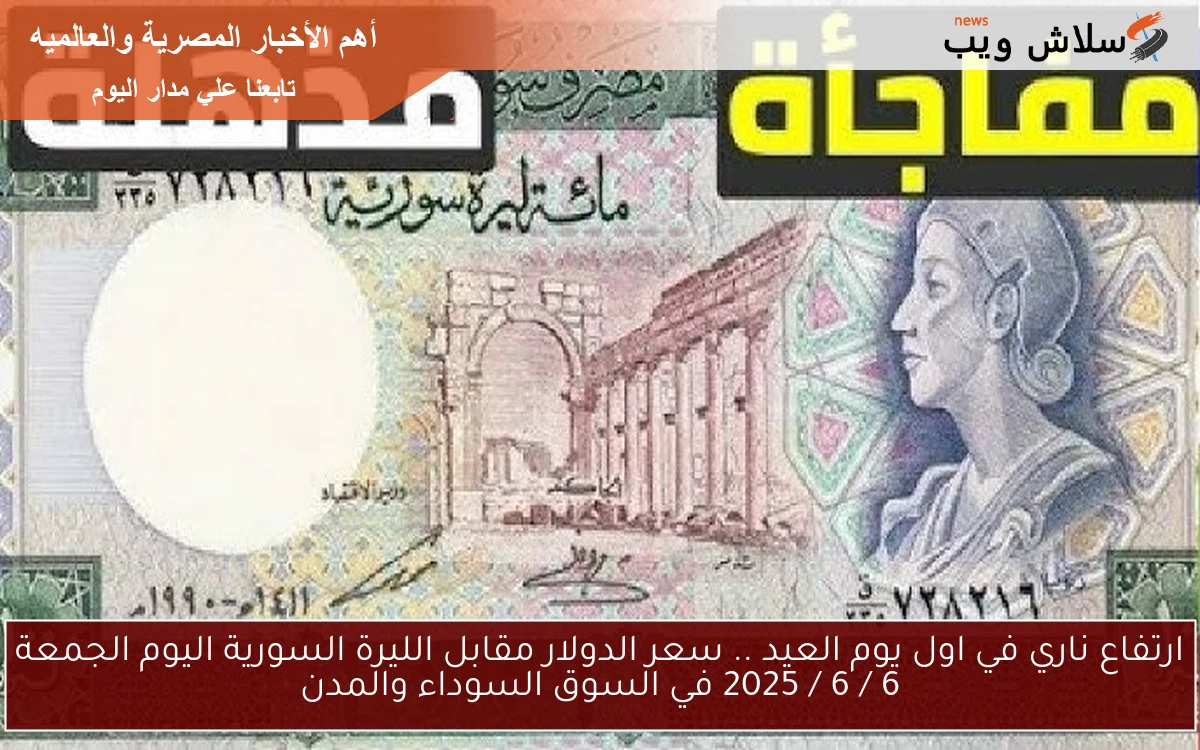 ارتفاع ناري في اول يوم العيد .. سعر الدولار مقابل الليرة السورية اليوم الجمعة 6 / 6 / 2025 في السوق السوداء والمدن 2 ارتفاع ناري في اول يوم العيد .. سعر الدولار مقابل الليرة السورية اليوم الجمعة 6 / 6 / 2025 في السوق السوداء والمدن