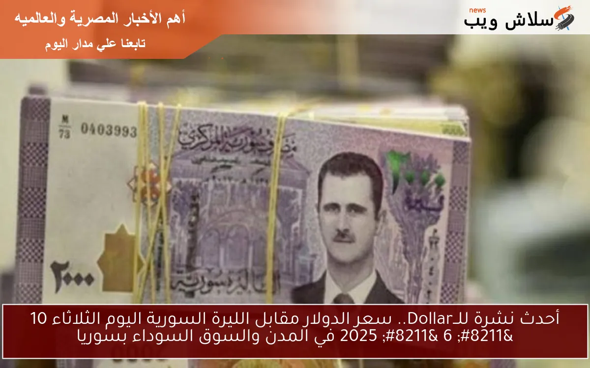 أحدث نشرة للــDollar.. سعر الدولار مقابل الليرة السورية اليوم الثلاثاء 10 – 6 – 2025 في المدن والسوق السوداء بسوريا