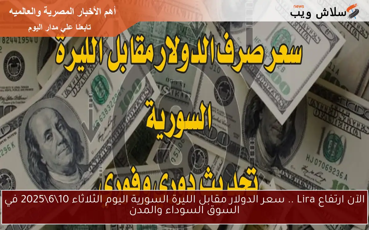 الآن ارتفاع Lira .. سعر الدولار مقابل الليرة السورية اليوم الثلاثاء 1062025 في السوق السوداء والمدن 2 الآن ارتفاع Lira .. سعر الدولار مقابل الليرة السورية اليوم الثلاثاء 10\6\2025 في السوق السوداء والمدن