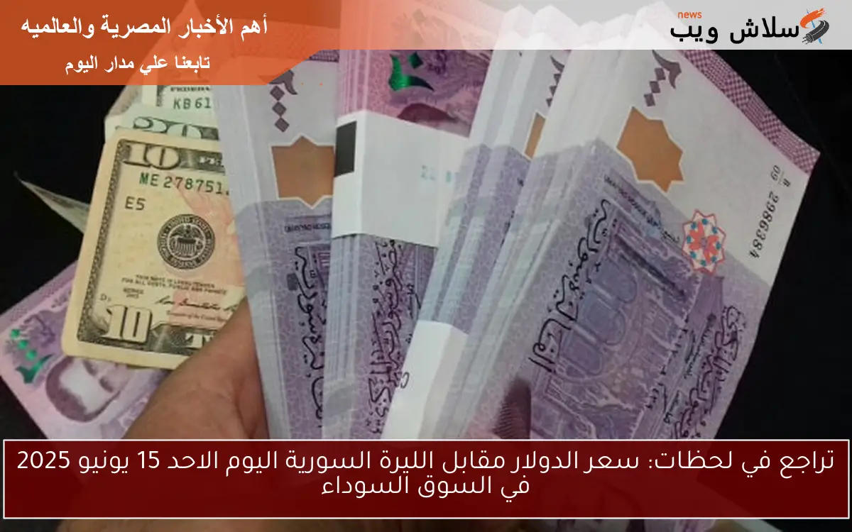 تراجع في لحظات: سعر الدولار مقابل الليرة السورية اليوم الاحد 15 يونيو 2025 في السوق السوداء 2 تراجع في لحظات: سعر الدولار مقابل الليرة السورية اليوم الاحد 15 يونيو 2025 في السوق السوداء