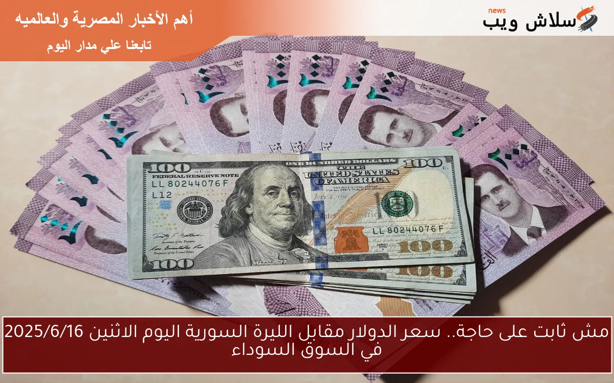 مش ثابت على حاجة.. سعر الدولار مقابل الليرة السورية اليوم الاثنين 2025/6/16 في السوق السوداء 2 مش ثابت على حاجة.. سعر الدولار مقابل الليرة السورية اليوم الاثنين 2025/6/16 في السوق السوداء