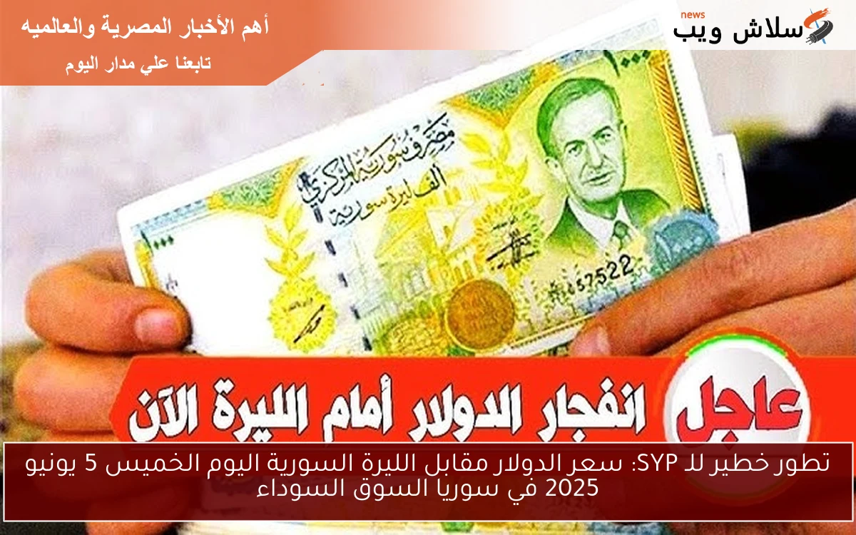 تطور خطير للـ SYP: سعر الدولار مقابل الليرة السورية اليوم الخميس 5 يونيو 2025 في سوريا السوق السوداء 2 تطور خطير للـ SYP: سعر الدولار مقابل الليرة السورية اليوم الخميس 5 يونيو 2025 في سوريا السوق السوداء