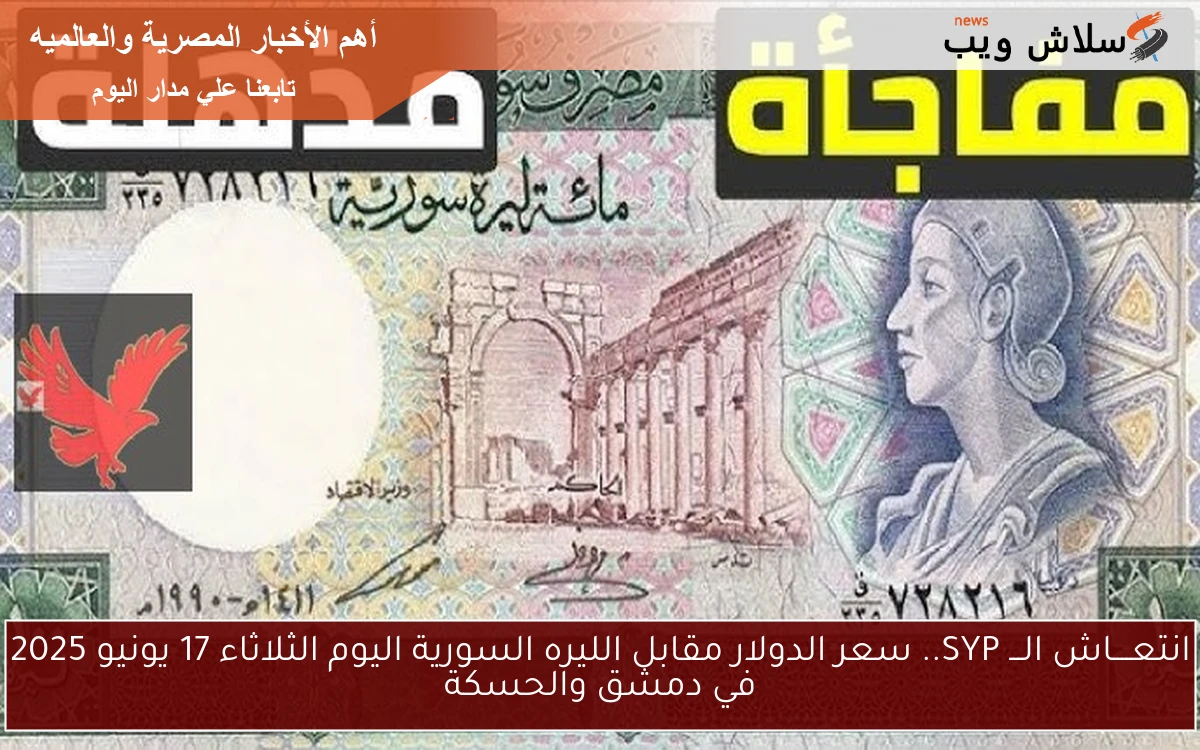 انتعــــاش الـــ SYP.. سعر الدولار مقابل الليره السورية اليوم الثلاثاء 17 يونيو 2025 في دمشق والحسكة 2 انتعــــاش الـــ SYP.. سعر الدولار مقابل الليره السورية اليوم الثلاثاء 17 يونيو 2025 في دمشق والحسكة