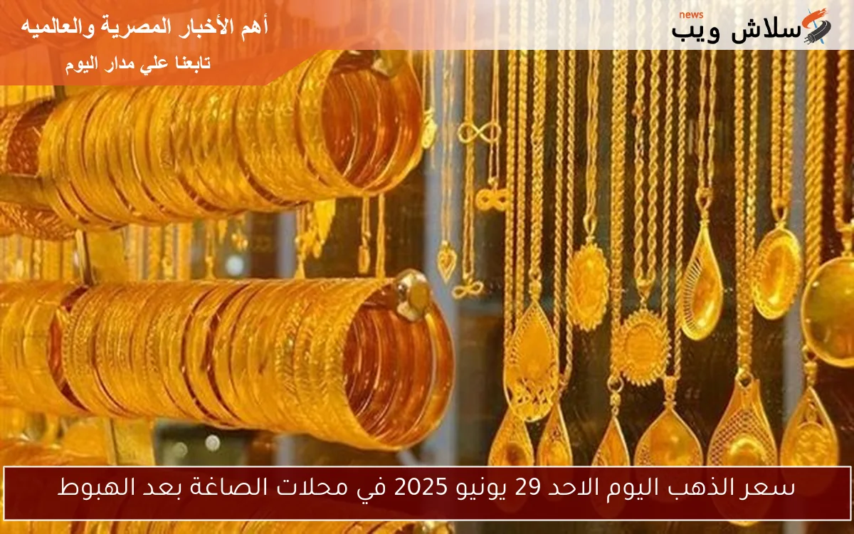 سعر الذهب اليوم الاحد 29 يونيو 2025 في محلات الصاغة بعد الهبوط