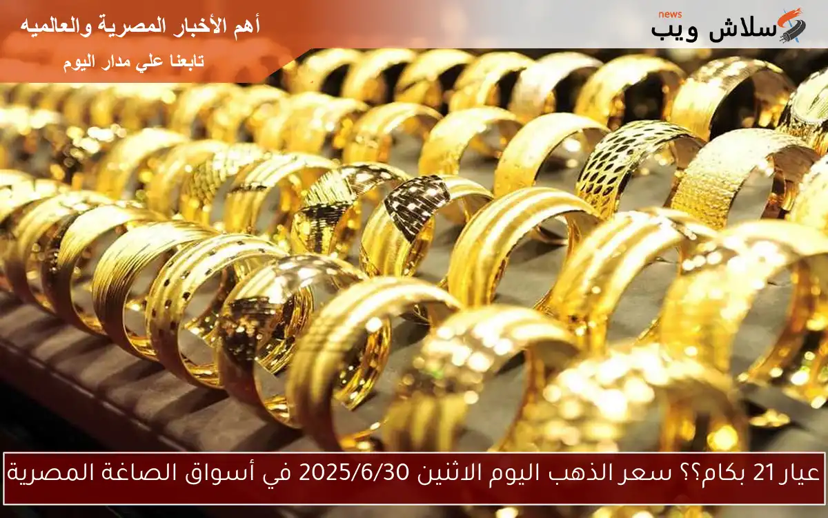 عيار 21 بكام؟؟ سعر الذهب اليوم الاثنين 2025/6/30 في أسواق الصاغة المصرية