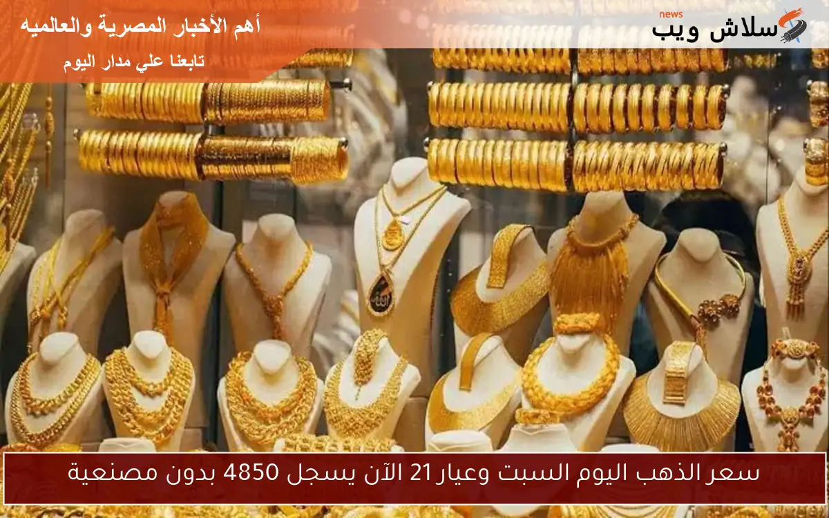 سعر الذهب اليوم السبت وعيار 21 الآن يسجل 4850 بدون مصنعية 2 سعر الذهب اليوم السبت وعيار 21 الآن يسجل 4850 بدون مصنعية