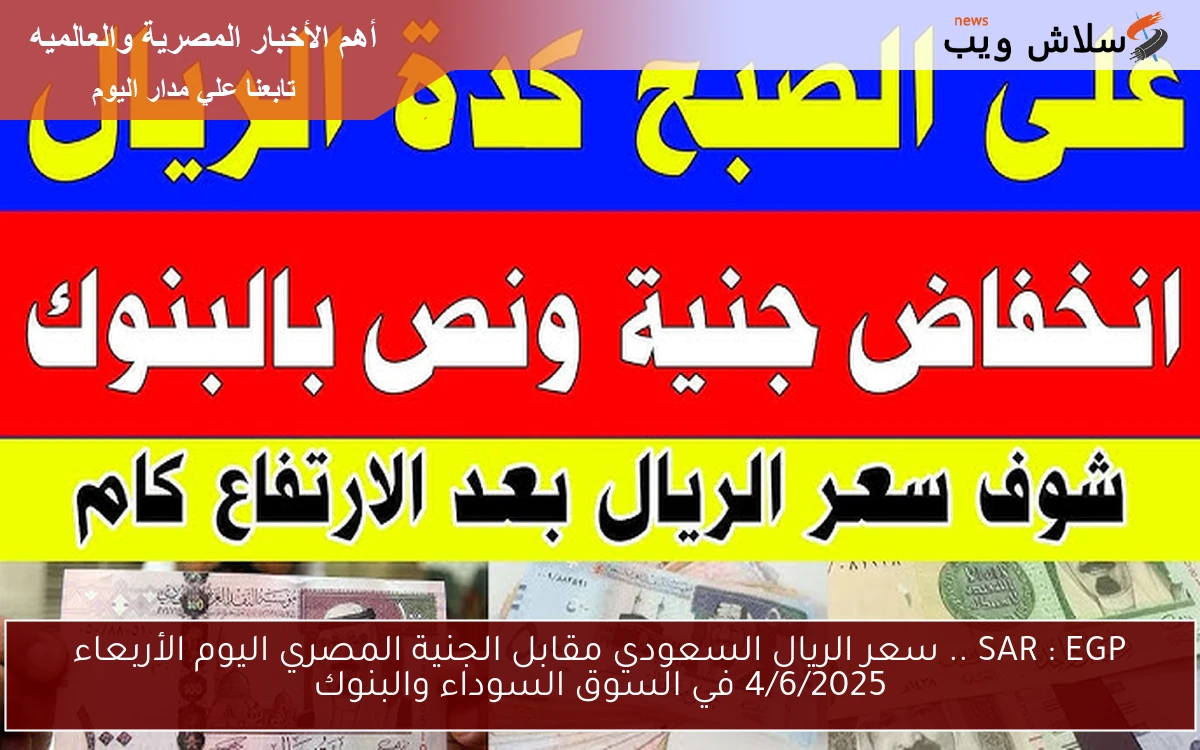 SAR : EGP .. سعر الريال السعودي مقابل الجنية المصري اليوم الأربعاء 4/6/2025 في السوق السوداء والبنوك 2 SAR : EGP .. سعر الريال السعودي مقابل الجنية المصري اليوم الأربعاء 4/6/2025 في السوق السوداء والبنوك