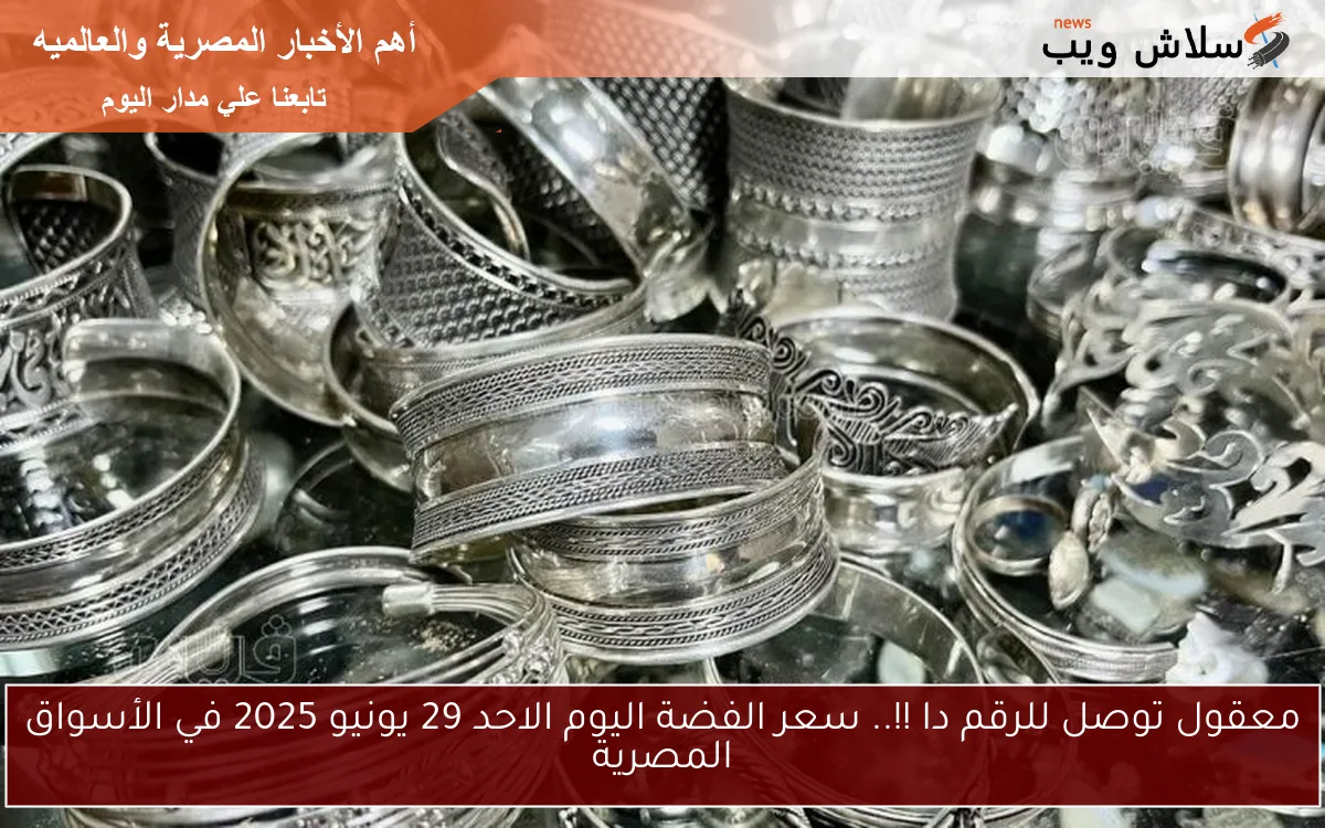 معقول توصل للرقم دا !!.. سعر الفضة اليوم الاحد 29 يونيو 2025 في الأسواق المصرية
