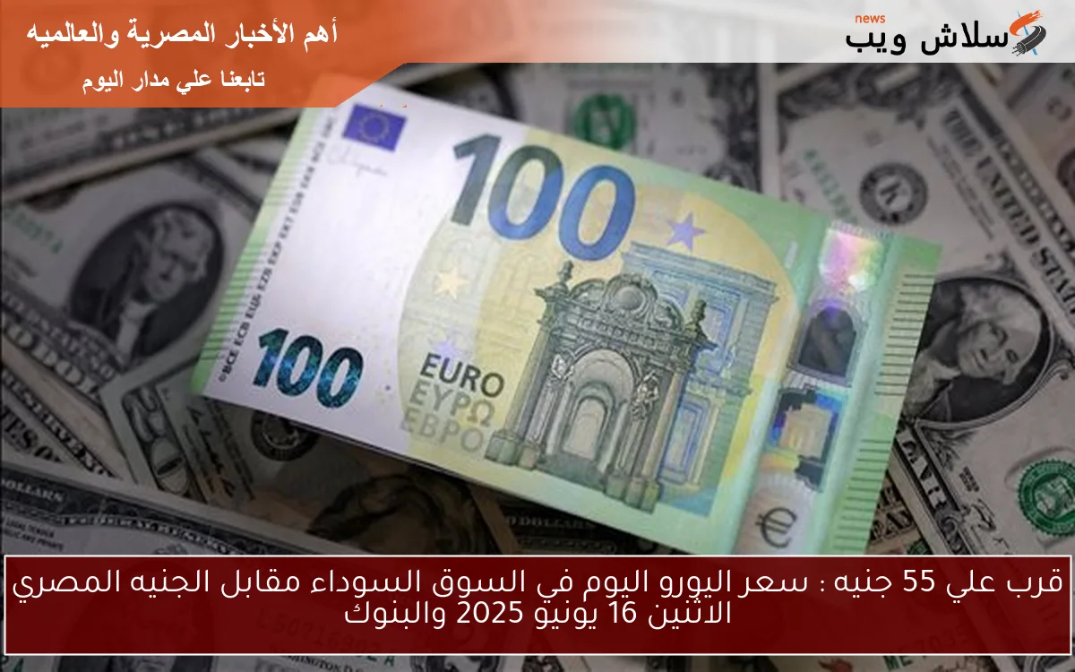 قرب علي 55 جنيه : سعر اليورو اليوم في السوق السوداء مقابل الجنيه المصري الاثنين 16 يونيو 2025 والبنوك 2 قرب علي 55 جنيه : سعر اليورو اليوم في السوق السوداء مقابل الجنيه المصري الاثنين 16 يونيو 2025 والبنوك