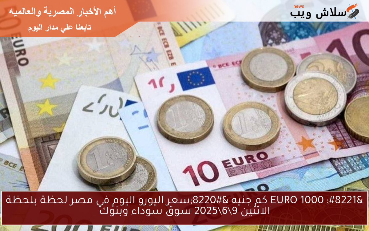" 1000 EURO كم جنيه "سعر اليورو اليوم في مصر لحظة بلحظة الاثنين 962025 سوق سوداء وبنوك 2 ” 1000 EURO كم جنيه “سعر اليورو اليوم في مصر لحظة بلحظة الاثنين 9\6\2025 سوق سوداء وبنوك