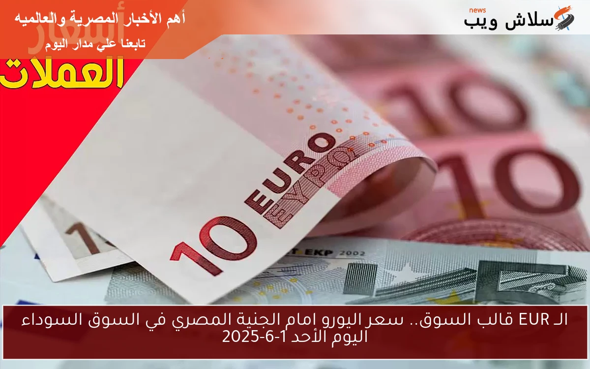 الــ EUR قالب السوق.. سعر اليورو امام الجنية المصري في السوق السوداء اليوم الأحد 1-6-2025 2 الــ EUR قالب السوق.. سعر اليورو امام الجنية المصري في السوق السوداء اليوم الأحد 1-6-2025