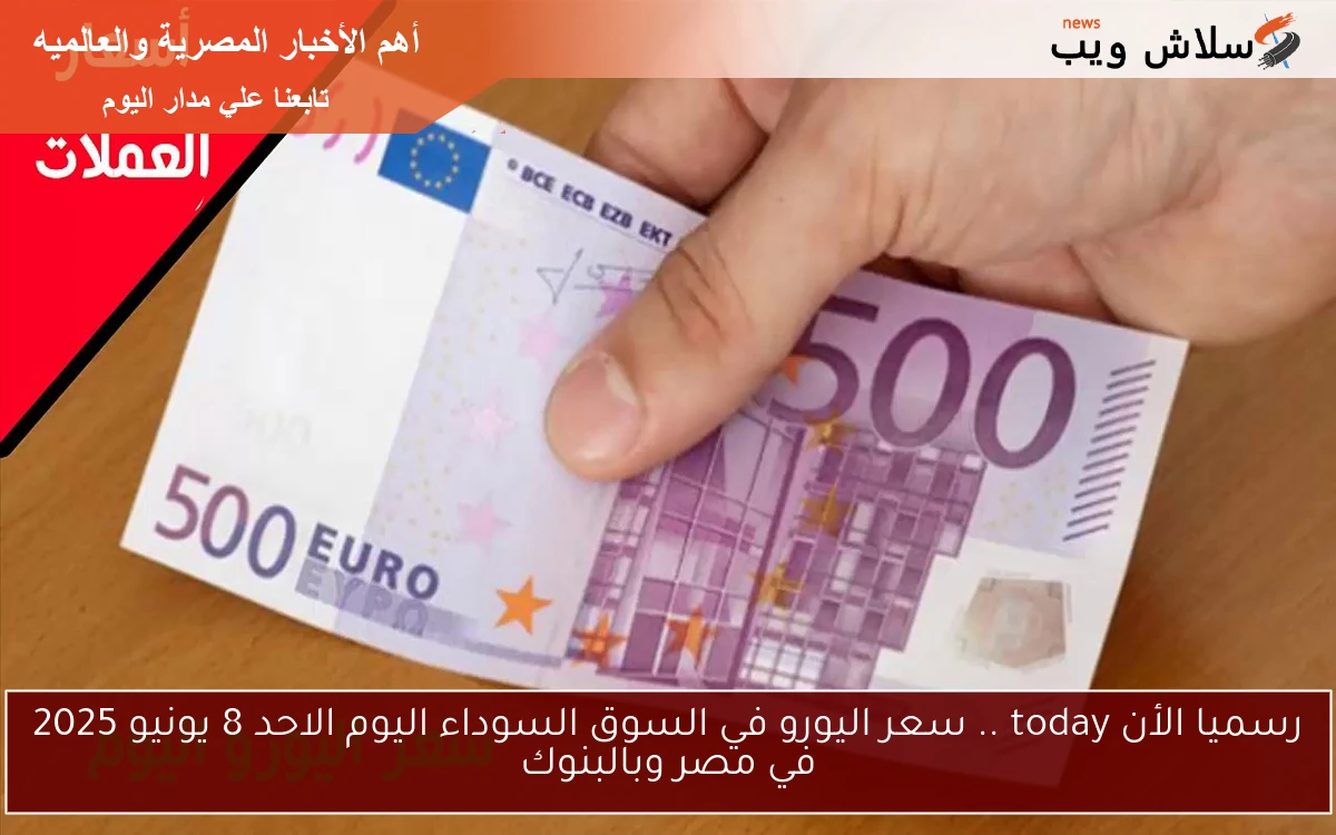 رسميا الأن today .. سعر اليورو في السوق السوداء اليوم الاحد 8 يونيو 2025 في مصر وبالبنوك 2 رسميا الأن today .. سعر اليورو في السوق السوداء اليوم الاحد 8 يونيو 2025 في مصر وبالبنوك