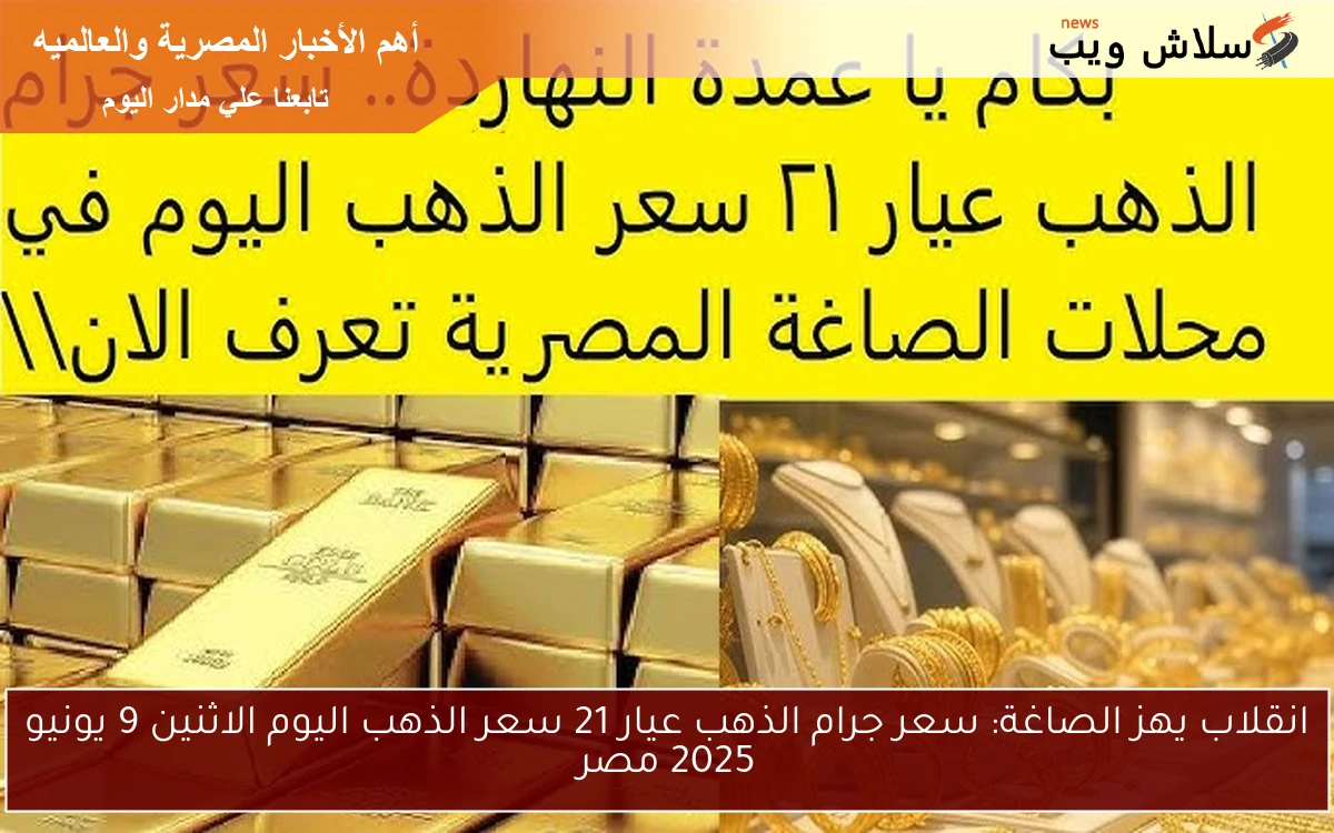 انقلاب يهز الصاغة: سعر جرام الذهب عيار 21 سعر الذهب اليوم الاثنين 9 يونيو 2025 مصر 2 انقلاب يهز الصاغة: سعر جرام الذهب عيار 21 سعر الذهب اليوم الاثنين 9 يونيو 2025 مصر