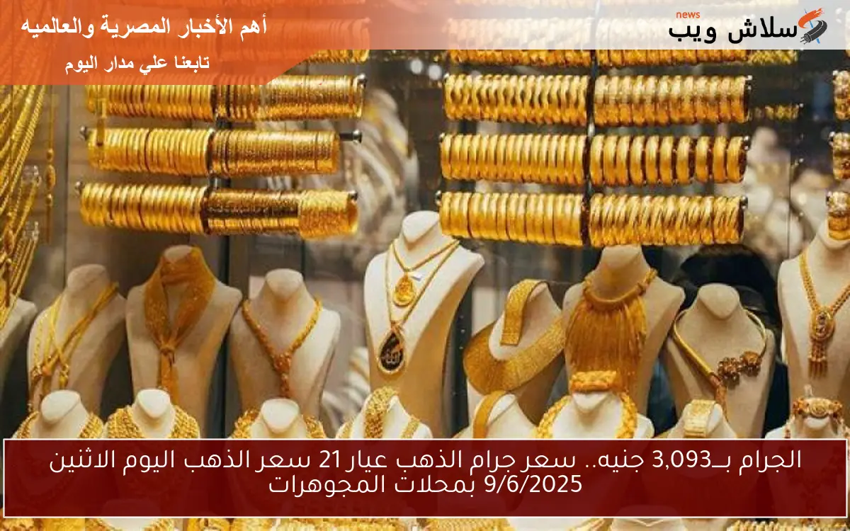 بــــ3,093 جنيه.. سعر جرام الذهب عيار 21 سعر الذهب اليوم الاثنين 9/6/2025 بمحلات المجوهرات 2 بــــ3,093 جنيه.. سعر جرام الذهب عيار 21 سعر الذهب اليوم الاثنين 9/6/2025 بمحلات المجوهرات
