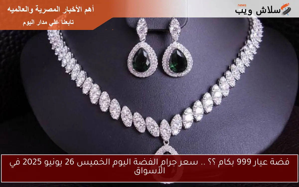 فضة عيار 999 بكام ؟؟ .. سعر جرام الفضة اليوم الخميس 26 يونيو 2025 في الأسواق