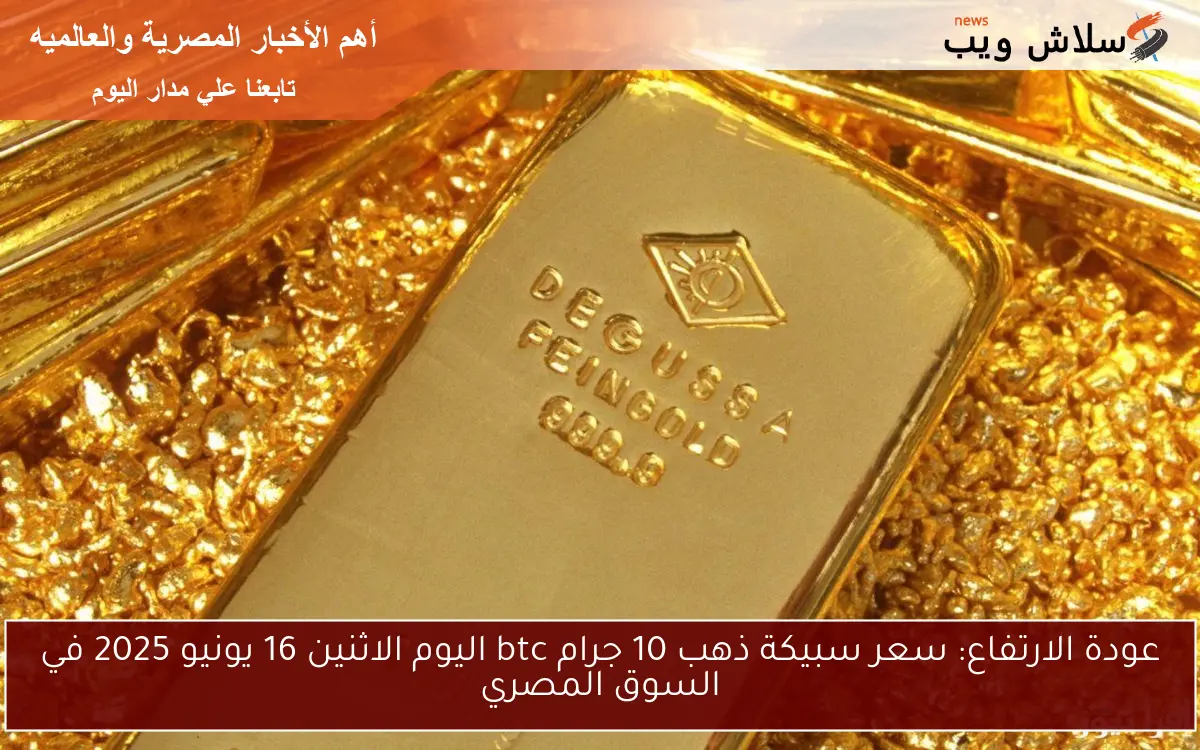 سعر سبيكة ذهب 10 جرام btc اليوم