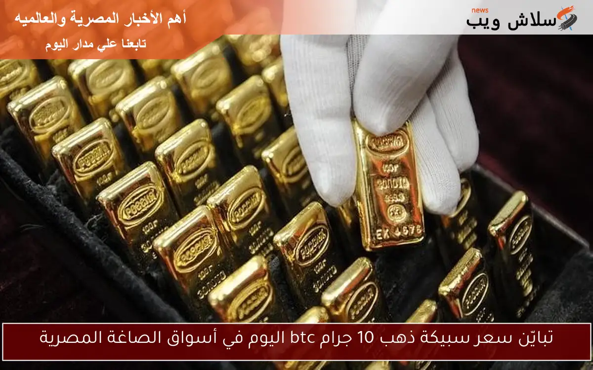 تبايّن سعر سبيكة ذهب 10 جرام btc اليوم في أسواق الصاغة المصرية 2 تبايّن سعر سبيكة ذهب 10 جرام btc اليوم في أسواق الصاغة المصرية