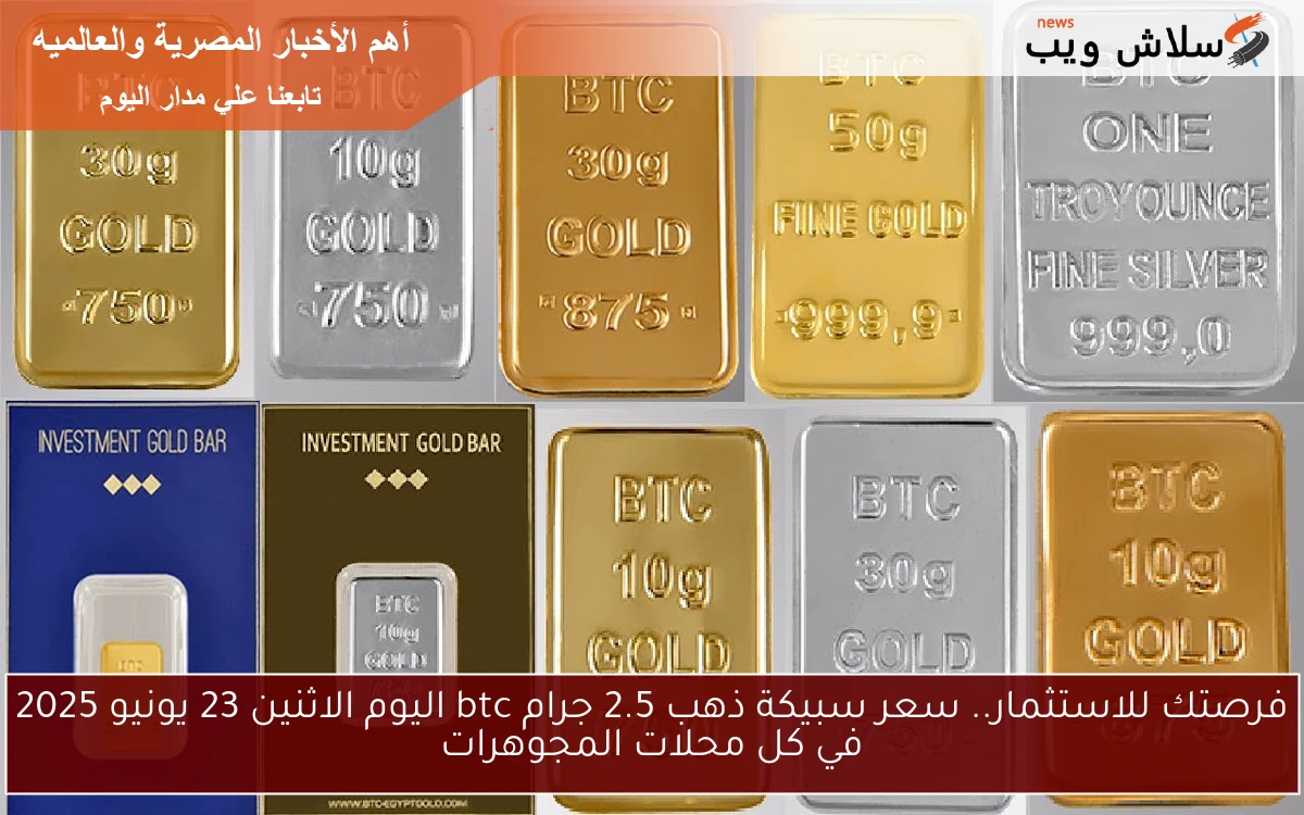 فرصتك للاستثمار.. سعر سبيكة ذهب 2.5 جرام btc اليوم الاثنين 23 يونيو 2025 في كل محلات المجوهرات