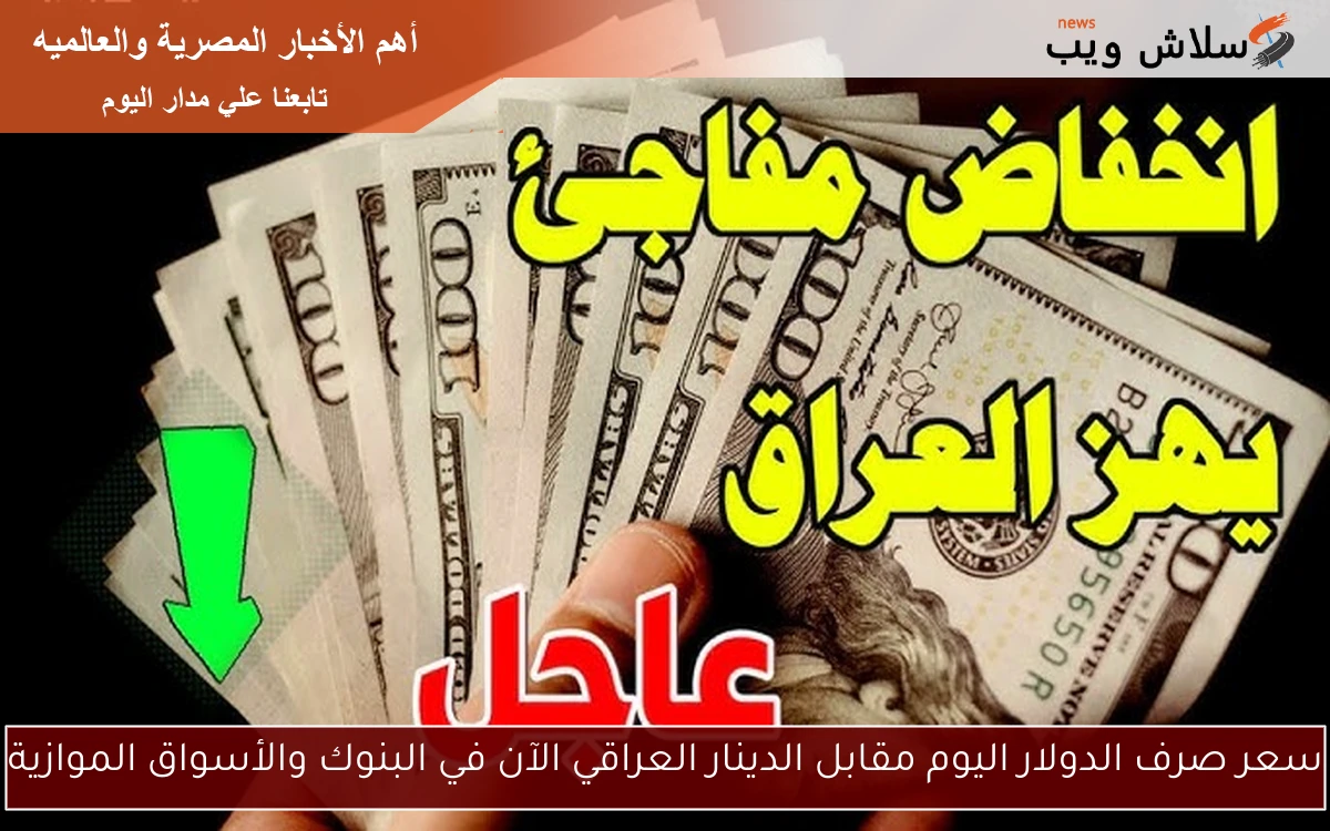 سعر صرف الدولار اليوم مقابل الدينار العراقي الآن في البنوك والأسواق الموازية 2 سعر صرف الدولار اليوم مقابل الدينار العراقي الآن في البنوك والأسواق الموازية