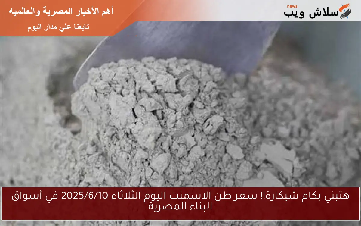 هتبني بكام شيكارة!! سعر طن الاسمنت اليوم الثلاثاء 2025/6/10 في أسواق البناء المصرية