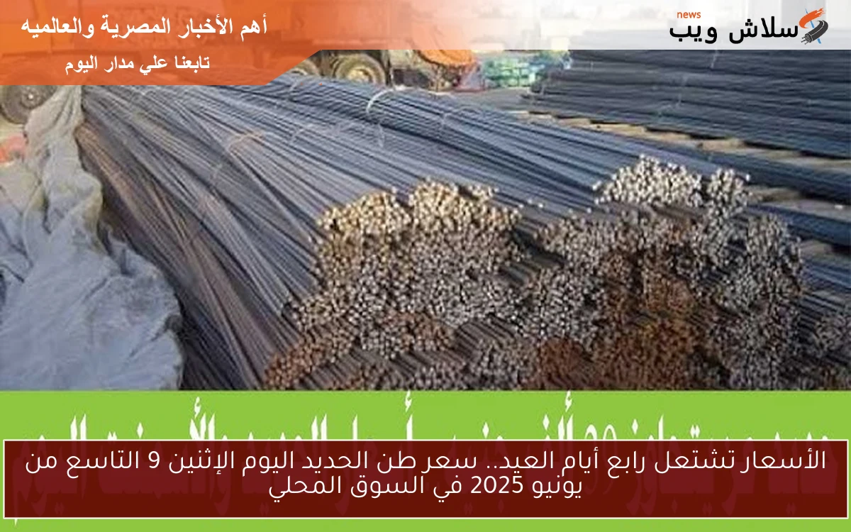 الأسعار تشتعل رابع أيام العيد.. سعر طن الحديد اليوم الإثنين التاسع من يونيو 2025 في السوق المحلي