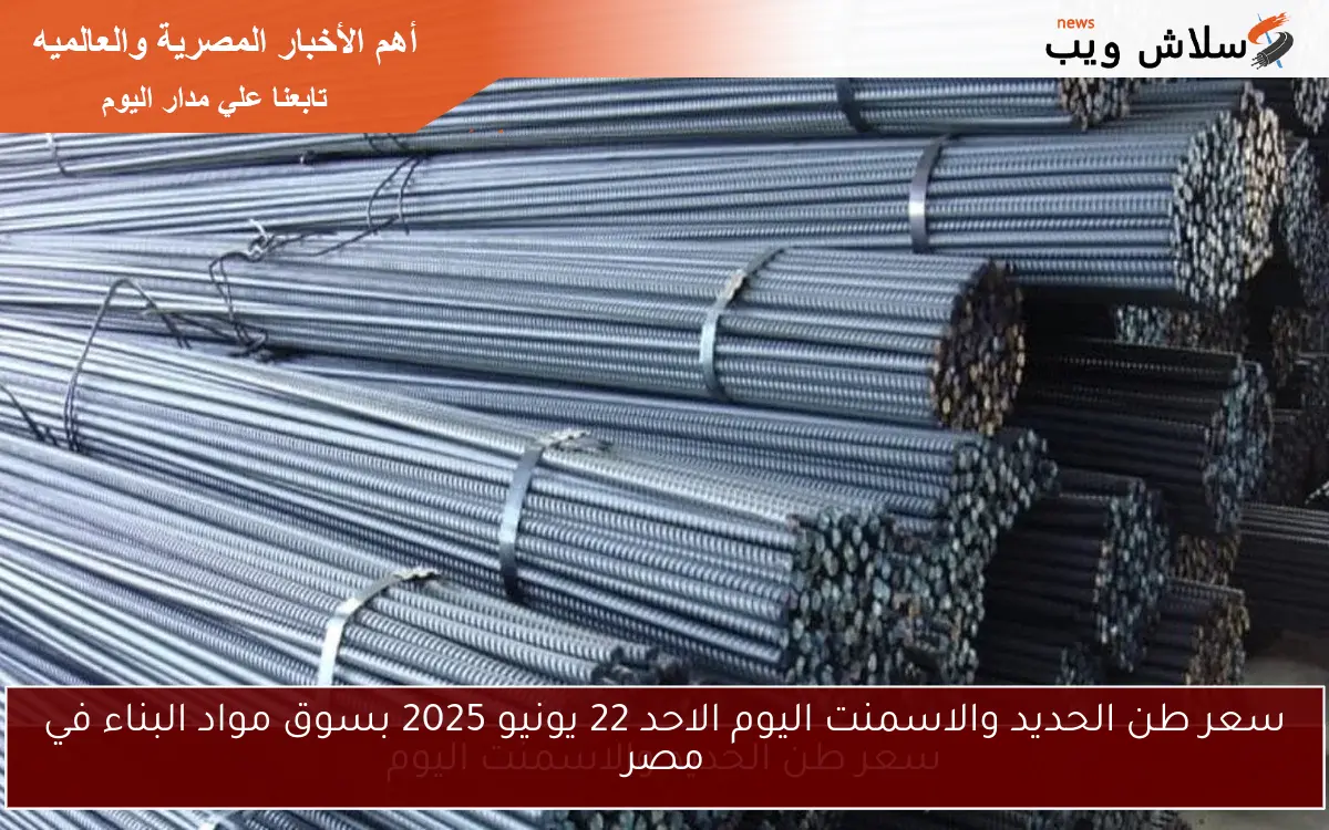 سعر طن الحديد والاسمنت اليوم الاحد 22 يونيو 2025 بسوق مواد البناء في مصر