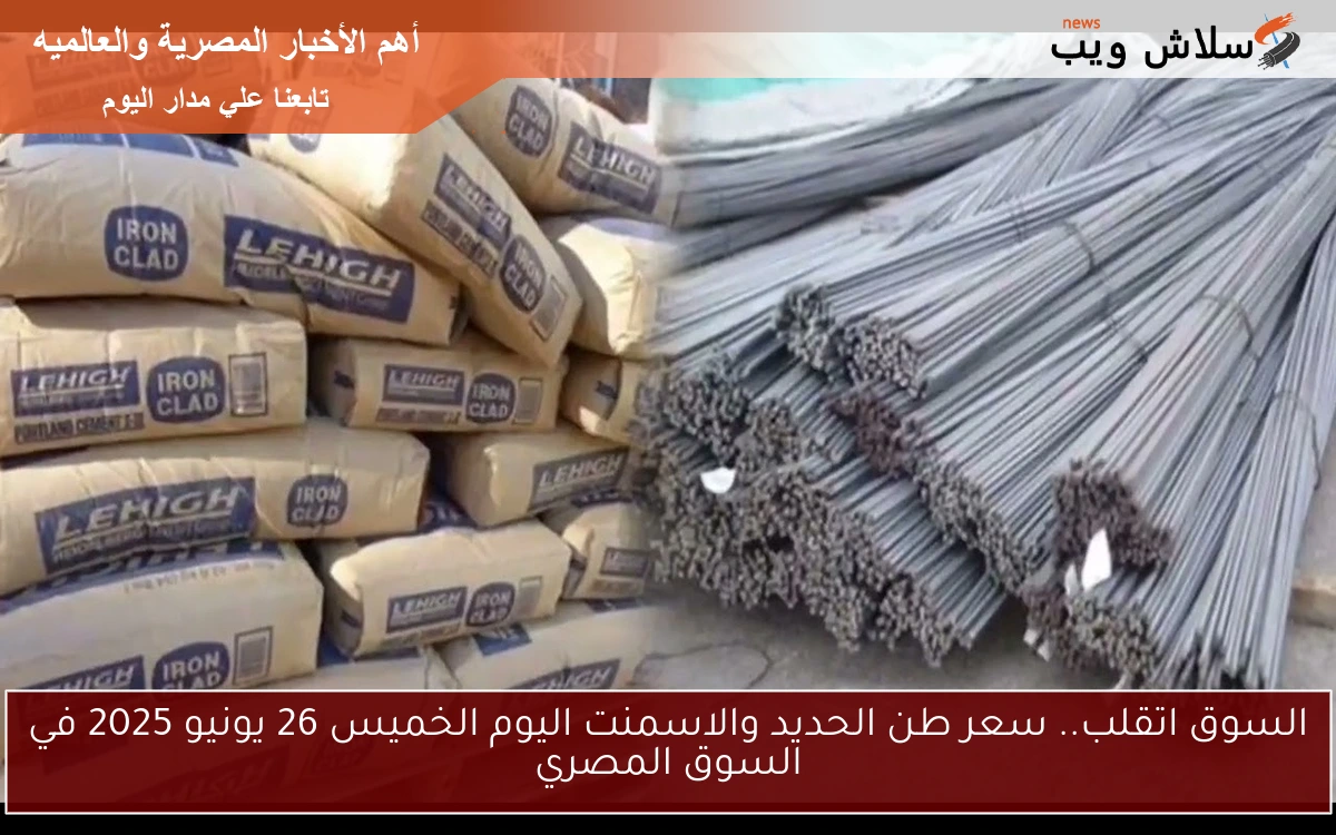 السوق اتقلب.. سعر طن الحديد والاسمنت اليوم الخميس 26 يونيو 2025 في السوق المصري