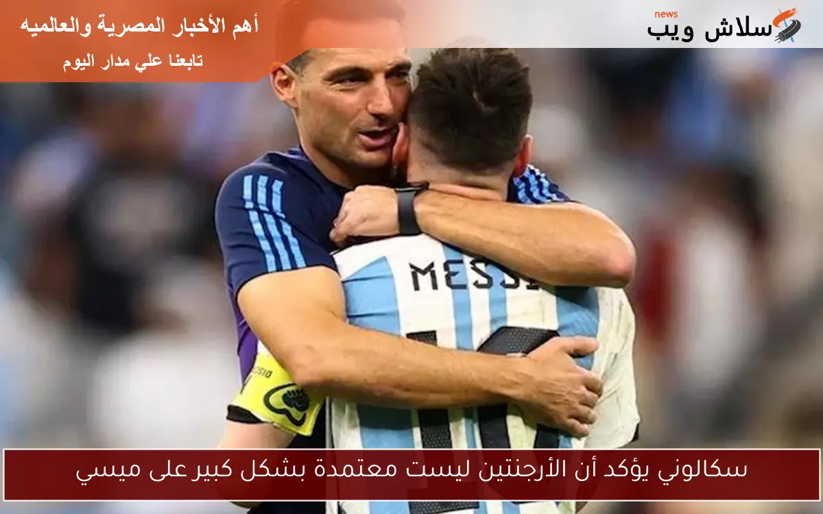 سكالوني يؤكد أن الأرجنتين ليست معتمدة بشكل كبير على ميسي 2 سكالوني يؤكد أن الأرجنتين ليست معتمدة بشكل كبير على ميسي