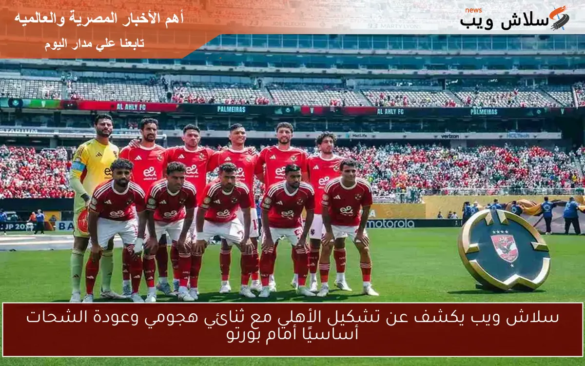 سلاش ويب يكشف عن تشكيل الأهلي مع ثنائي هجومي وعودة الشحات أساسيًا أمام بورتو 2 سلاش ويب يكشف عن تشكيل الأهلي مع ثنائي هجومي وعودة الشحات أساسيًا أمام بورتو