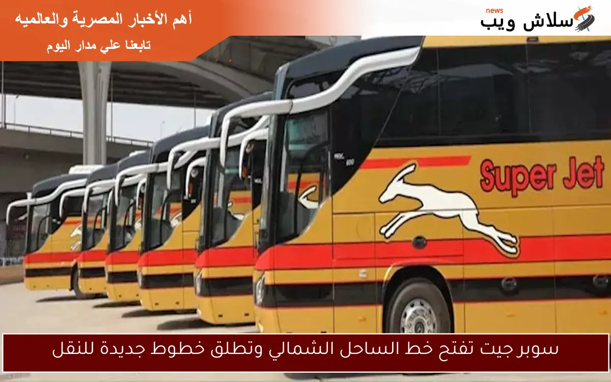 سوبر جيت تفتح خط الساحل الشمالي وتطلق خطوط جديدة للنقل
