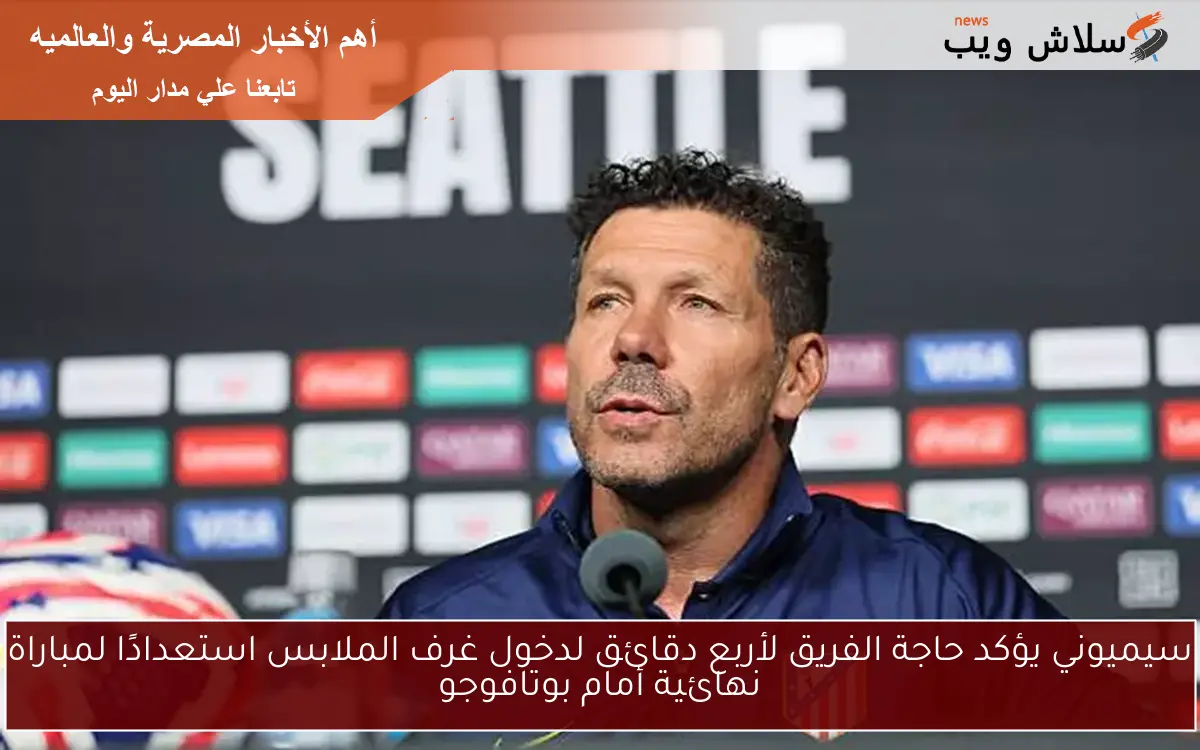 سيميوني يؤكد حاجة الفريق لأربع دقائق لدخول غرف الملابس استعدادًا لمباراة نهائية أمام بوتافوجو