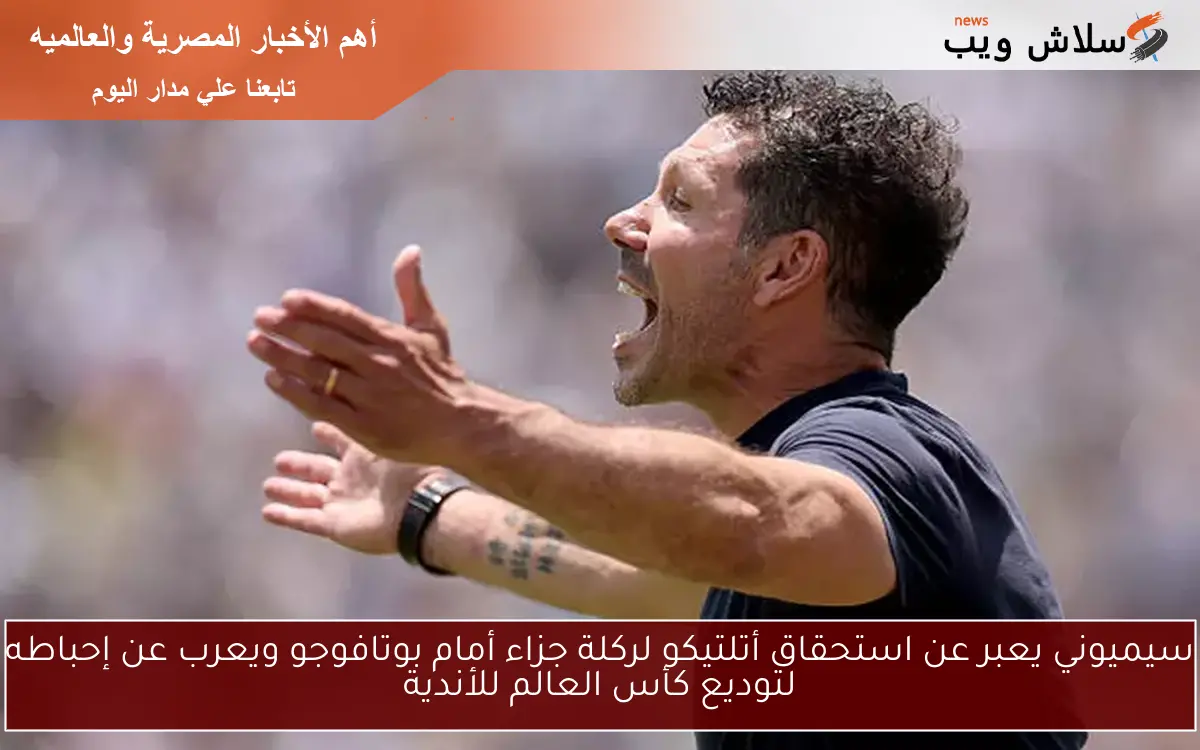 سيميوني يعبر عن استحقاق أتلتيكو لركلة جزاء أمام بوتافوجو ويعرب عن إحباطه لتوديع كأس العالم للأندية