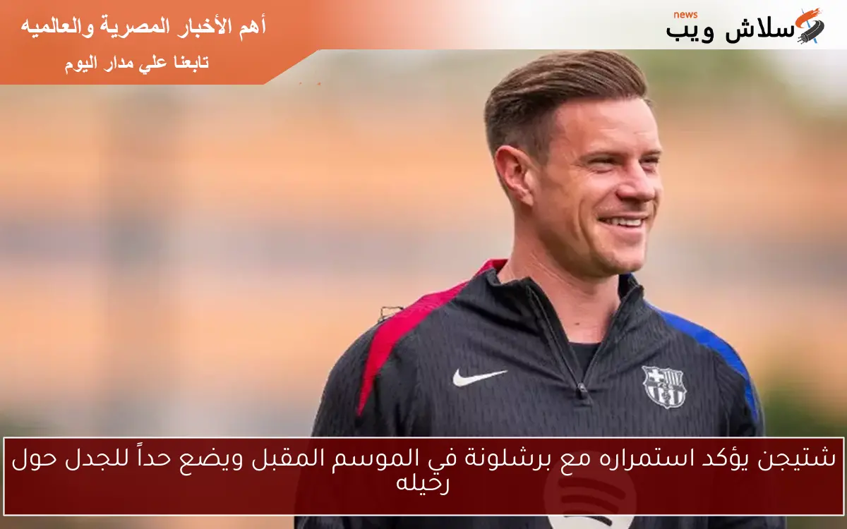 شتيجن يؤكد استمراره مع برشلونة في الموسم المقبل ويضع حداً للجدل حول رحيله 2 شتيجن يؤكد استمراره مع برشلونة في الموسم المقبل ويضع حداً للجدل حول رحيله
