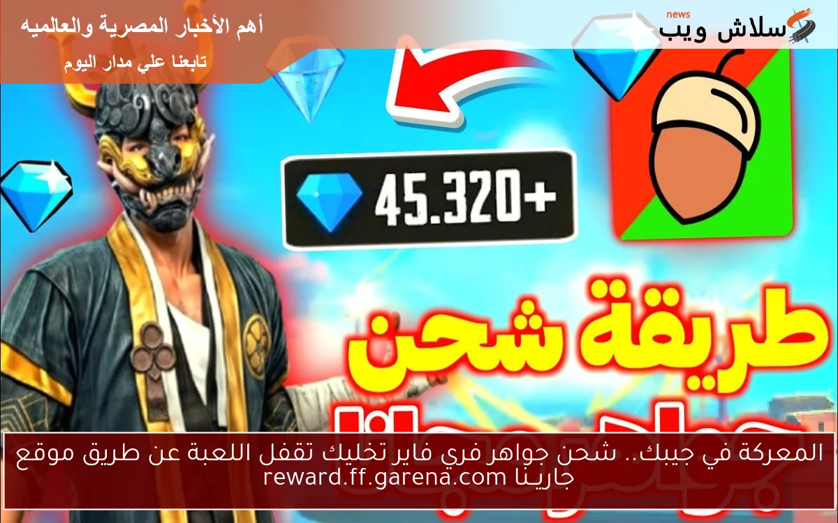 المعركة في جيبك.. شحن جواهر فري فاير تخليك تقفل اللعبة عن طريق موقع جاريــنا reward.ff.garena.com 2 المعركة في جيبك.. شحن جواهر فري فاير تخليك تقفل اللعبة عن طريق موقع جاريــنا reward.ff.garena.com