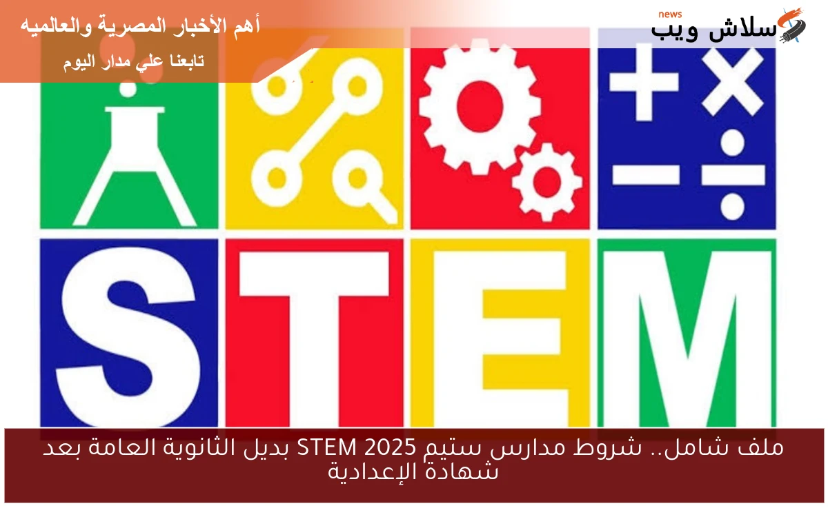 ملف شامل.. شروط مدارس ستيم 2025 STEM بديل الثانوية العامة بعد شهادة الإعدادية