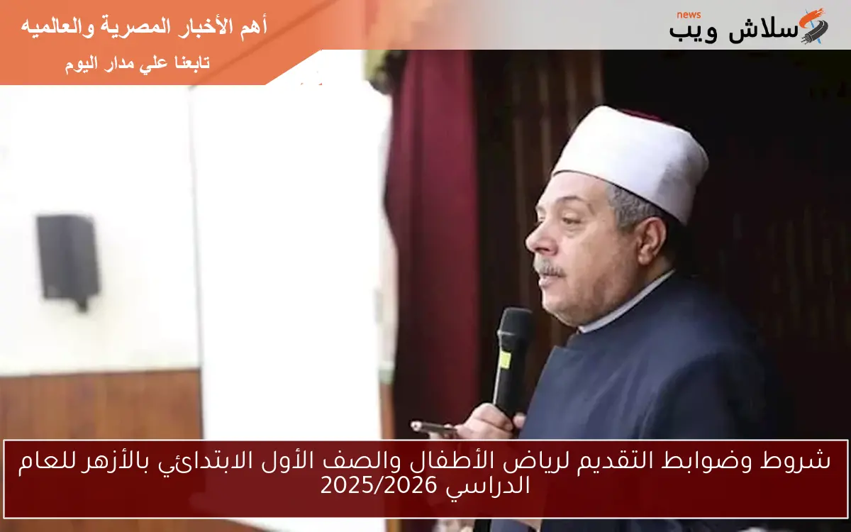 شروط وضوابط التقديم لرياض الأطفال والصف الأول الابتدائي بالأزهر للعام الدراسي 2025/2026 2 شروط وضوابط التقديم لرياض الأطفال والصف الأول الابتدائي بالأزهر للعام الدراسي 2025/2026
