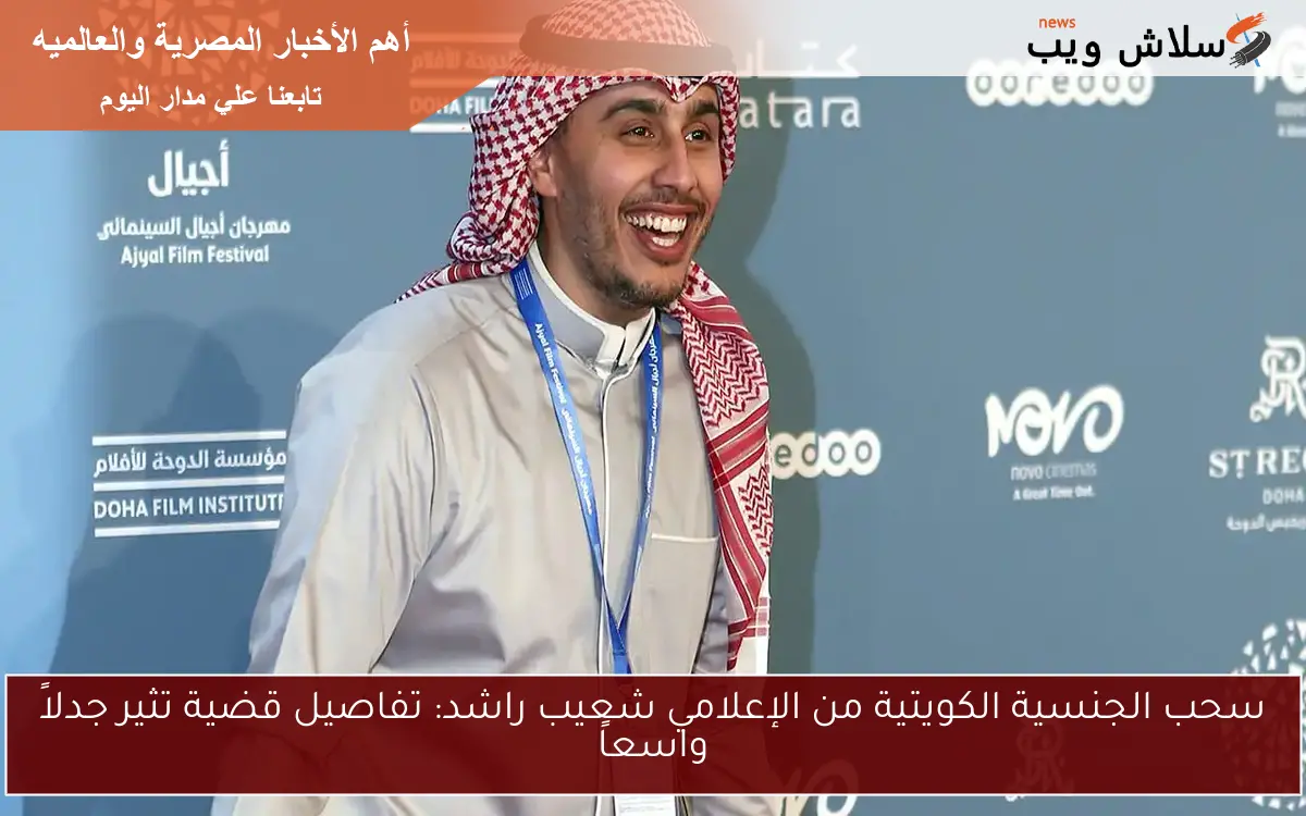 سحب الجنسية الكويتية من الإعلامي شعيب راشد: تفاصيل قضية تثير جدلاً واسعاً 2 سحب الجنسية الكويتية من الإعلامي شعيب راشد: تفاصيل قضية تثير جدلاً واسعاً