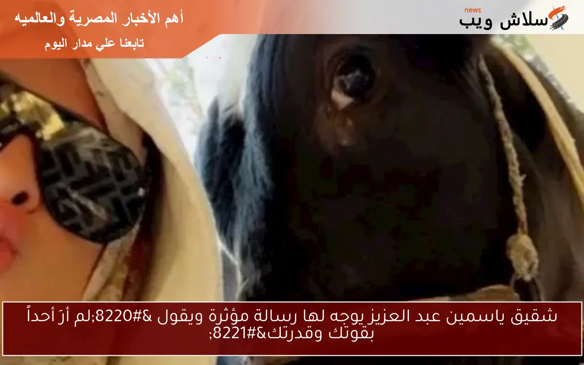 شقيق ياسمين عبد العزيز يوجه لها رسالة مؤثرة ويقول "لم أرَ أحداً بقوتك وقدرتك" 2 شقيق ياسمين عبد العزيز يوجه لها رسالة مؤثرة ويقول “لم أرَ أحداً بقوتك وقدرتك”