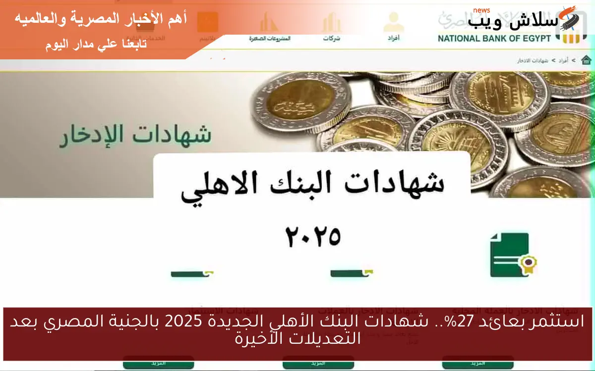 استثمر بعائد 27%.. شهادات البنك الأهلي الجديدة 2025 بالجنية المصري بعد التعديلات الأخيرة 2 استثمر بعائد 27%.. شهادات البنك الأهلي الجديدة 2025 بالجنية المصري بعد التعديلات الأخيرة