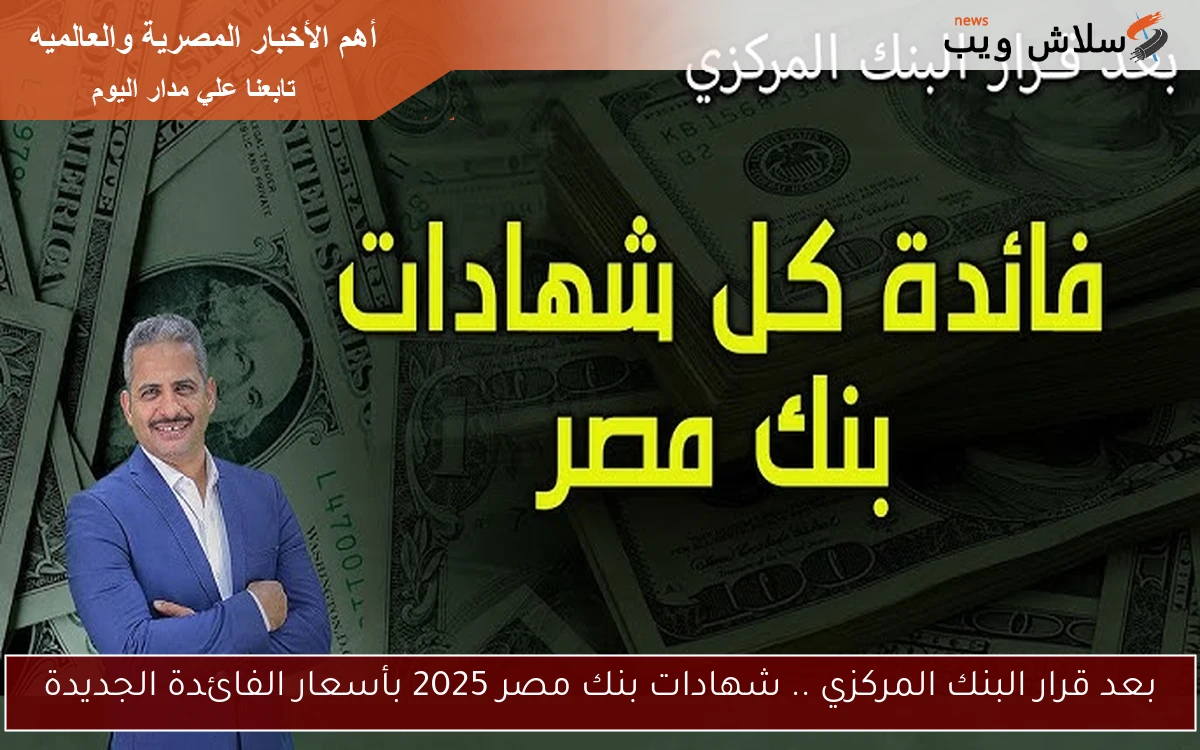 بعد قرار البنك المركزي .. شهادات بنك مصر 2025 بأسعار الفائدة الجديدة